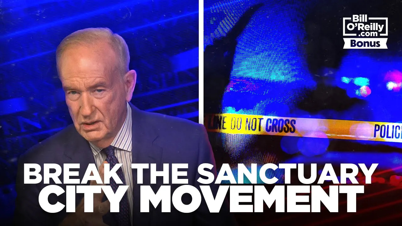 Bill O'Reilly: Now's the Time to Break the Sanctuary City Movement