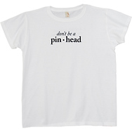 Don't Be a Pinhead
Women's T-Shirt