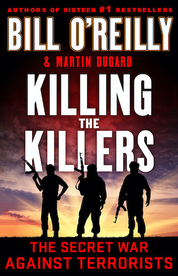 Bill O'Reilly, Author of Killing the Killers: The Secret War Against Terrorists